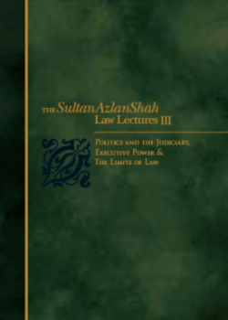 The Sultan Azlan Shah Law Lectures III: Politics & The Judiciary, Executive Power & The Limits of Law